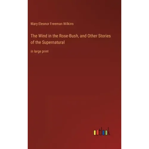 The Wind in the Rose-Bush, and Other Stories of the Supernatural: in large print