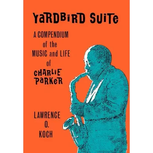 Yardbird Suite: A Compendium of the Music and Life of Charlie Parker