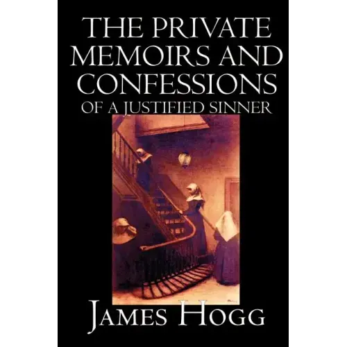 The Private Memoirs and Confessions of A Justified Sinner by James Hogg, Fiction, Literary