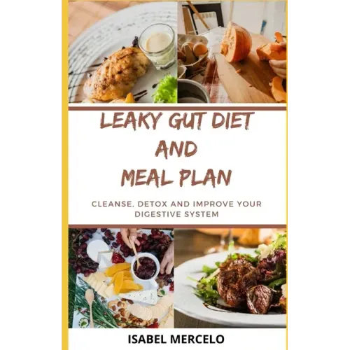 Leaky Gut Diet and Meal Plan: Cleanse, Detox And Improve Your Digestive System