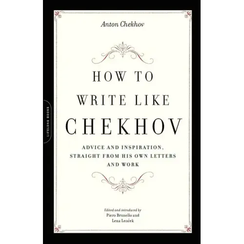 How to Write Like Chekhov: Advice and Inspiration, Straight from His Own Letters and Work