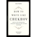 How to Write Like Chekhov: Advice and Inspiration, Straight from His Own Letters and Work