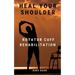 Heal Your Shoulder: Rotator Cuff Rehabilitation