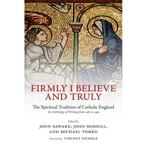 Firmly I Believe and Truly: The Spiritual Tradition of Catholic England 1483-1999