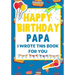 Happy Birthday Papa - I Wrote This Book For You: The Perfect Birthday Gift For Kids to Create Their Very Own Book For Papa