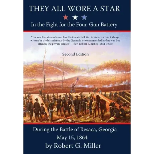 They All Wore a Star: In The Fight for the Four-Gun Battery During the Battle of Resaca, Georgia May 15, 1864