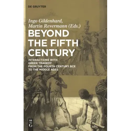 Beyond the Fifth Century: Interactions with Greek Tragedy from the Fourth Century Bce to the Middle Ages
