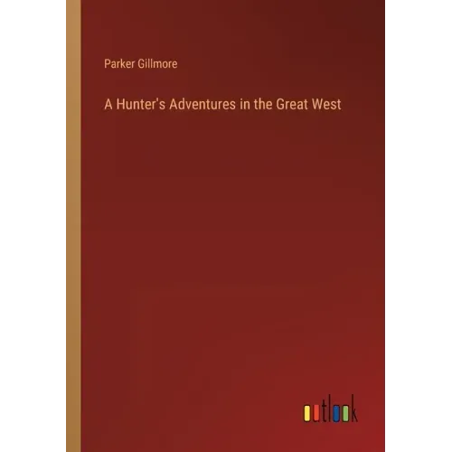 A Hunter's Adventures in the Great West