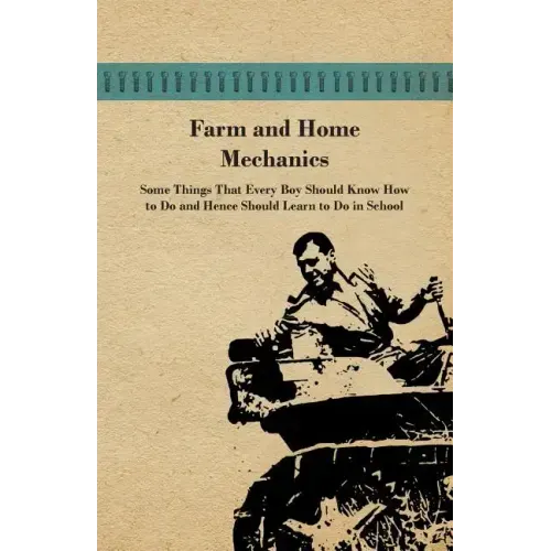 Farm and Home Mechanics: Some Things That Every Boy Should Know How to Do and Hence Should Learn to Do in School.