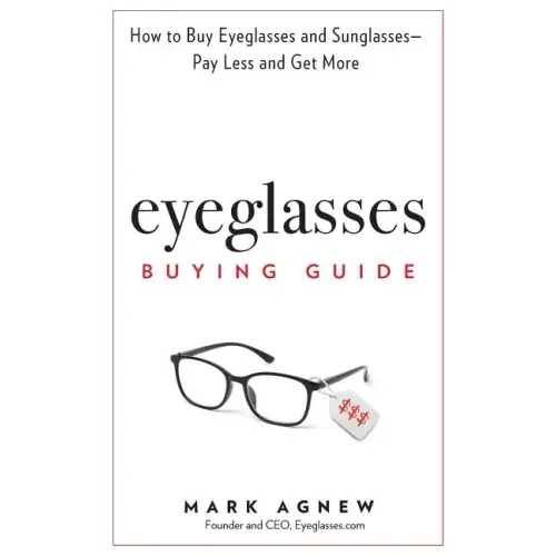 Eyeglasses Buying Guide: How to Buy Eyeglasses and Sunglasses -- Pay Less and Get More