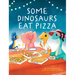 Some Dinosaurs Eat Pizza