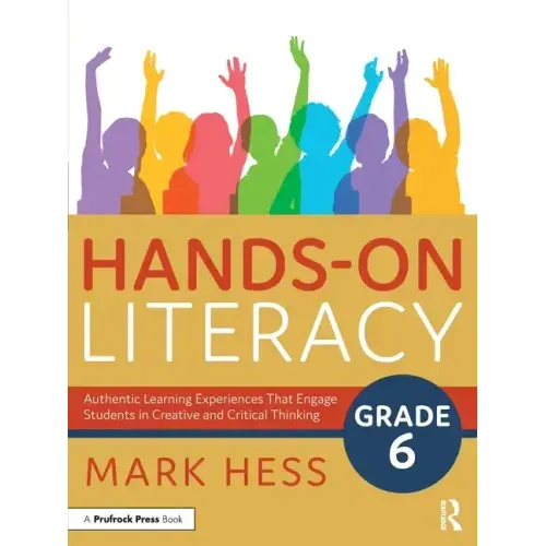 Hands-On Literacy, Grade 6: Authentic Learning Experiences That Engage Students in Creative and Critical Thinking