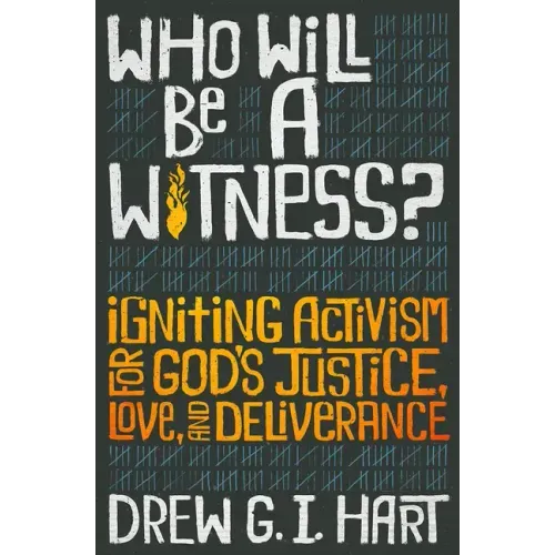 Who Will Be a Witness: Igniting Activism for God's Justice, Love, and Deliverance