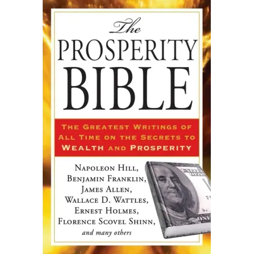 The Prosperity Bible: The Greatest Writings of All Time on the Secrets to Wealth and Prosperity