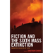 Fiction and the Sixth Mass Extinction: Narrative in an Era of Loss