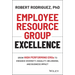 Employee Resource Group Excellence: Grow High Performing Ergs to Enhance Diversity, Equality, Belonging, and Business Impact