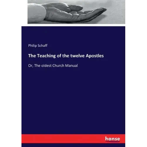 The Teaching of the twelve Apostles: Or, The oldest Church Manual