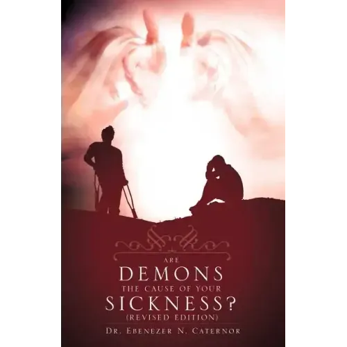 Are Demons the Cause of Your Sickness? (Revised Edition)