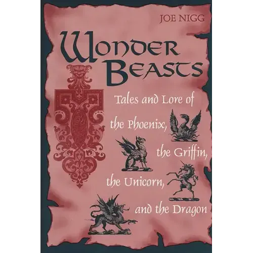 Wonder Beasts: Tales and Lore of the Phoenix, the Griffin, the Unicorn, and the Dragon