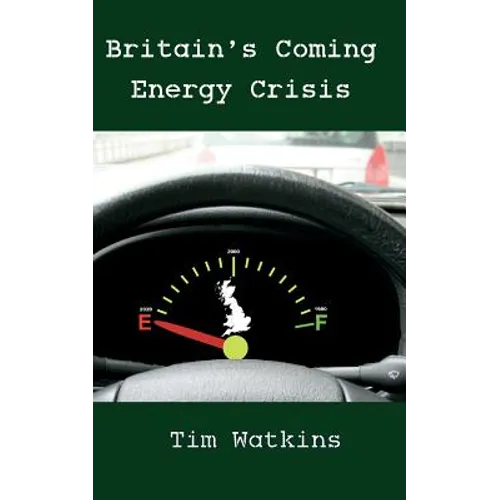 Britain's Coming Energy Crisis: Peak Oil and the End of the World as we Know it