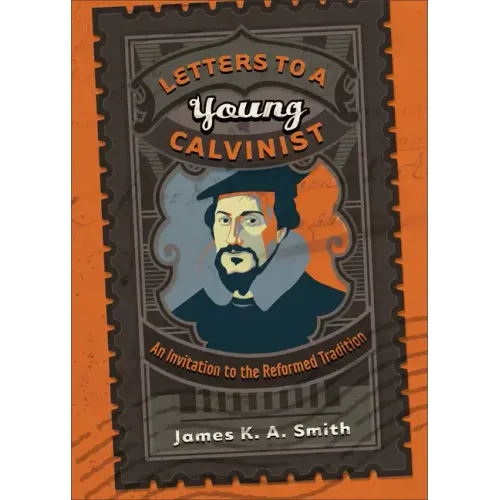 Letters to a Young Calvinist: An Invitation to the Reformed Tradition