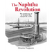 The Naphtha Revolution: The Untold Story of an Invention That Changed the World