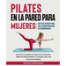 Pilates en la Pared para Mujeres: ¡Reto de 28 Días para una Transformación Extraordinaria! Una Guía Completa con Ejercicios Graduales, Tablas de Entre