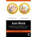 Anti-Work: Psychological Investigations Into Its Truths, Problems, and Solutions