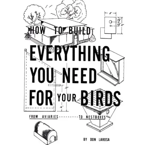 How to Build Everything You Need For Your Birds: From Aviaries . . . To Nestboxes