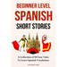 Beginner Level Spanish Short Stories: A Collection of 30 Easy Tales to Learn Spanish Vocabulary