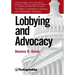 Lobbying and Advocacy: Winning Strategies, Resources, Recommendations, Ethics and Ongoing Compliance for Lobbyists and Washington Advocates: The Best