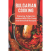 Bulgarian Cooking: Enjoying Bulgarian Dishes With The Tasty And Detailed Recipes: Modern Bulgarian Cuisine