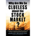 Why Are We So Clueless about the Stock Market? Learn how to invest your money, how to pick stocks, and how to make money in the stock market