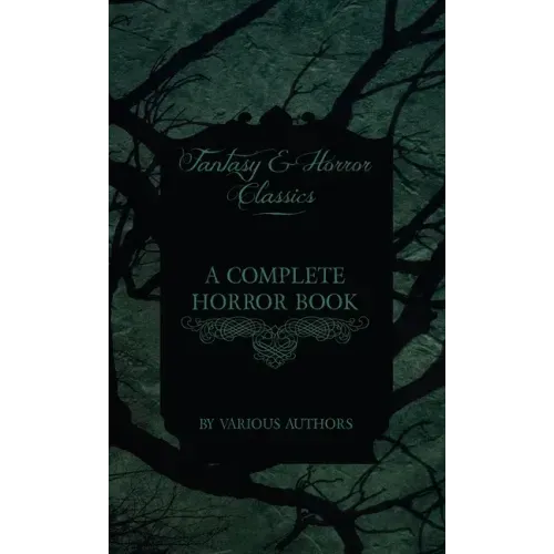 Complete Horror Book - Including Haunting, Horror, Diabolism, Witchcraft, and Evil Lore (Fantasy and Horror Classics)