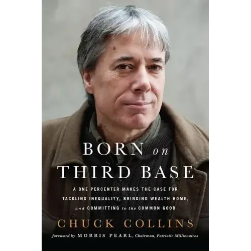 Born on Third Base: A One Percenter Makes the Case for Tackling Inequality, Bringing Wealth Home, and Committing to the Common Good