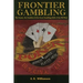 Frontier Gambling: The Games, The Gamblers & The Great Gambling Halls Of The Old West