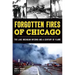 Forgotten Fires of Chicago:: The Lake Michigan Inferno and a Century of Flame