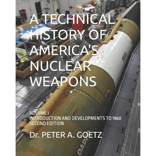 A Technical History of America's Nuclear Weapons: Volume I - Introduction and Developments to 1960 - Second Edition