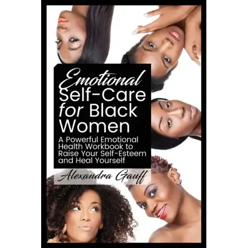 Emotional Self-Care for Black Women: A Powerful Emotional Health Workbook to Raise Your Self-Esteem and Heal Yourself