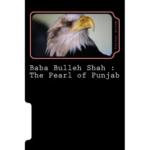 Baba Bulleh Shah: The Pearl of Punjab: Selective 50 odd kafis of Sufi poet rendered into English