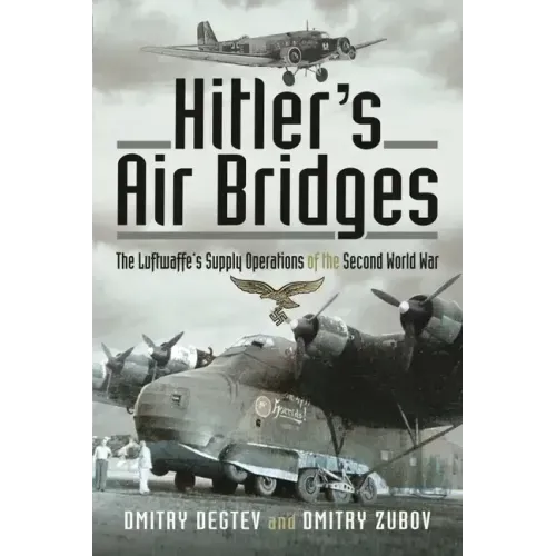 Hitler's Air Bridges: The Luftwaffe's Supply Operations of the Second World War