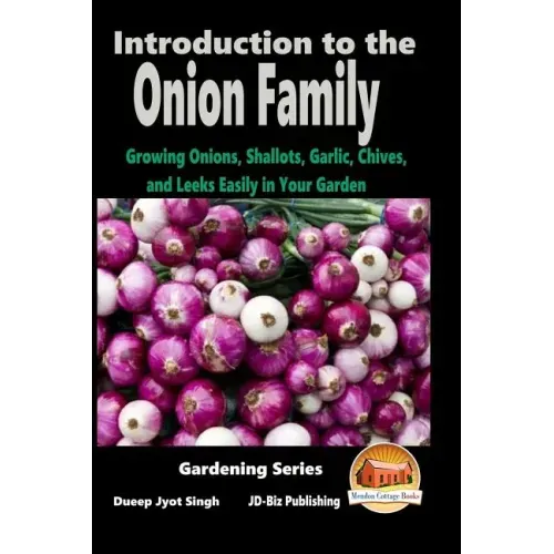 Introduction to the Onion Family - Growing Onions, Shallots, Garlic, Chives, and Leeks Easily in Your Garden