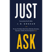 Just Ask: The Joy of Confident, Bold, Patient, Relentless, Shameless, Dependent, Grateful, Powerful, Expectant Prayer