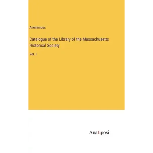 Catalogue of the Library of the Massachusetts Historical Society: Vol. I