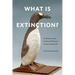 What Is Extinction?: A Natural and Cultural History of Last Animals