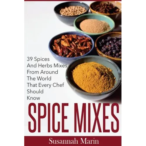 Spice Mixes: 39 Spices And Herbs Mixes From Around The World That Every Chef Should Know