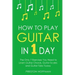 How to Play Guitar: In 1 Day - The Only 7 Exercises You Need to Learn Guitar Chords, Guitar Scales and Guitar Tabs Today