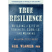 True Resilience: Building a Life of Strength, Courage, and Meaning