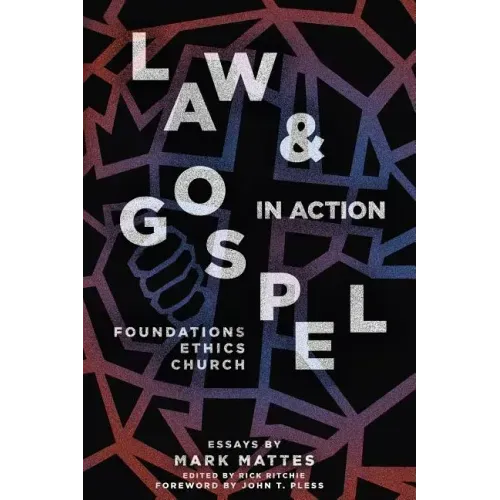Law & Gospel in Action: Foundations, Ethics, Church