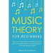 Music Theory for Beginners: The Only 7 Exercises You Need to Learn Music Fundamentals and the Elements of Written Music Today